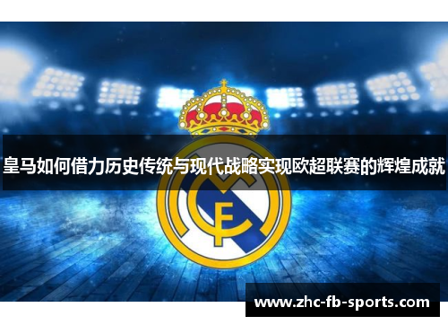 皇马如何借力历史传统与现代战略实现欧超联赛的辉煌成就 皇马如何借力历史传统与现代战略实现欧超联赛的辉煌成就