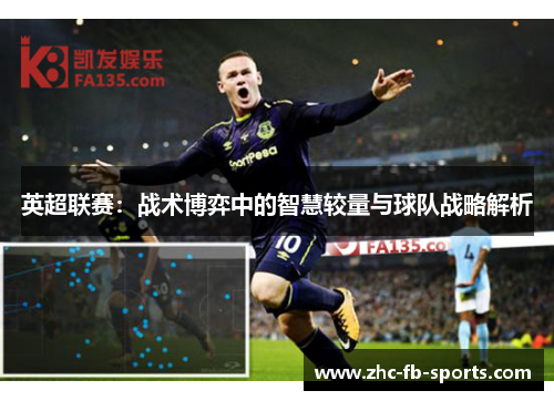 英超联赛:战术博弈中的智慧较量与球队战略解析 英超联赛:战术博弈中的智慧较量与球队战略解析