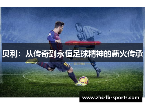 贝利：从传奇到永恒足球精神的薪火传承