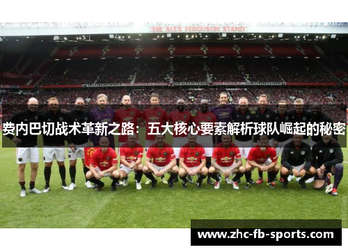 费内巴切战术革新之路：五大核心要素解析球队崛起的秘密