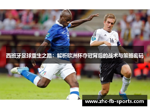 西班牙足球重生之路:解析欧洲杯夺冠背后的战术与策略密码 西班牙足球重生之路:解析欧洲杯夺冠背后的战术与策略密码