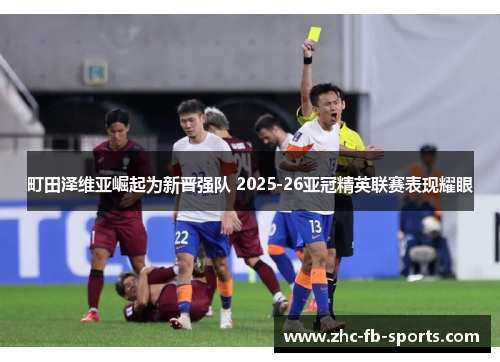 町田泽维亚崛起为新晋强队 2025-26亚冠精英联赛表现耀眼 町田泽维亚崛起为新晋强队 2025-26亚冠精英联赛表现耀眼
