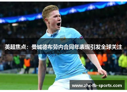 英超焦点:曼城德布劳内合同年表现引发全球关注 英超焦点:曼城德布劳内合同年表现引发全球关注
