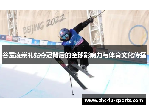 谷爱凌崇礼站夺冠背后的全球影响力与体育文化传播