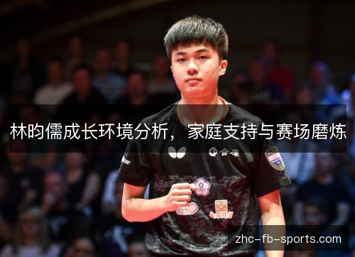 林昀儒成长环境分析，家庭支持与赛场磨炼